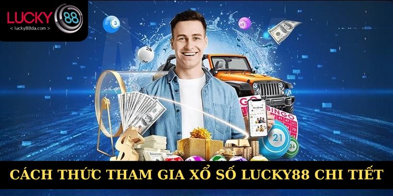 Cách thức tham gia xổ số Lucky88 chi tiết