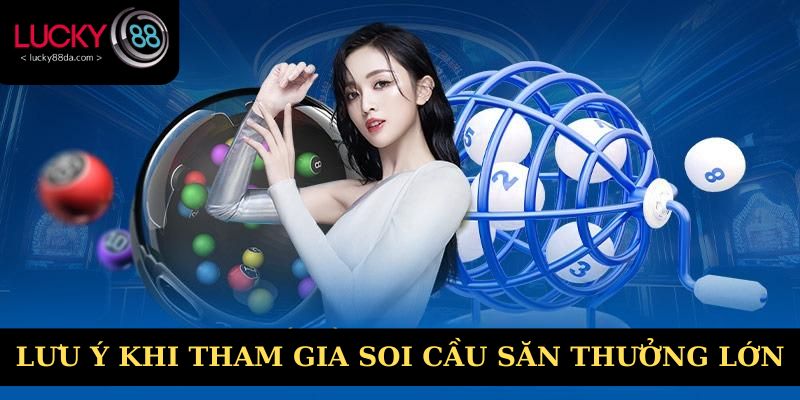 Lưu ý khi tham gia soi cầu săn thưởng lớn
